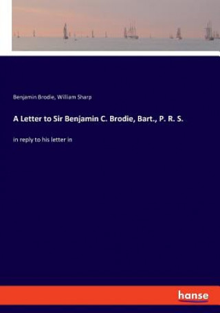 Letter to Sir Benjamin C. Brodie, Bart., P. R. S.