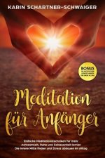 Meditation Für Anfänger Einfache Meditationstechniken Für Mehr Achtsamkeit, Ruhe Und Gelassenheit Lernen Die Innere Mitte Finden Und Stress Abbauen Im
