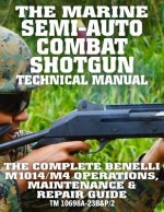 The Marine Semi-Auto Combat Shotgun Technical Manual: The Complete Benelli M1014/M4 Operations, Maintenance & Repair Guide - Full Size Edition (TM 106