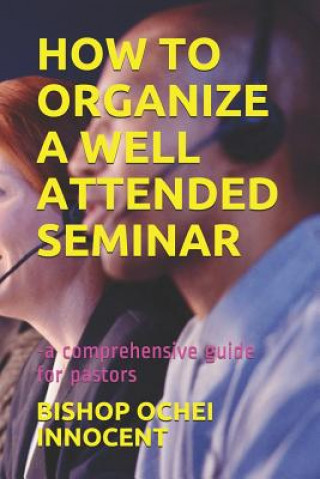 How to Organize a Well Attended Seminar: -A Comprehensive Guide for Pastors