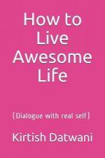 How to Live Awesome Life: (Dialogue with real self)