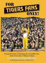 For Tigers Fans Only!: Wonderful Stories Celebrating the Incredible Fans of the University Missouri Tigers