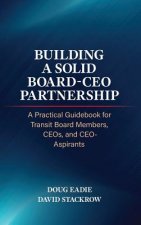 Building a Solid Board-CEO Partnership: A Practical Guidebook for Transit Board Members, Ceos, and Ceo-Aspirants