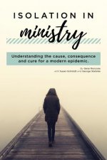 Isolation in Ministry: Understanding the cause, consequence and cure for a modern epidemic.