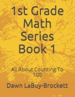 1st Grade Math Series Book 1: All About Counting To 100