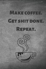 Make Coffee. Get Shit Done. Repeat.