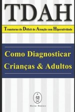 TDAH - Transtorno do Déficit de Atenç?o com Hiperatividade. Como Diagnosticar Crianças & Adultos