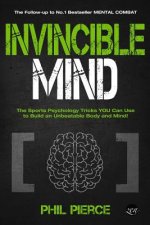 Invincible Mind: The Sports Psychology Tricks You can use to Build an Unbeatable Body and Mind!