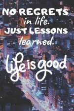 No Regrets in Life. Just Lessons Learned.: Life Is Good