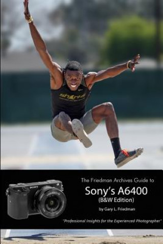 Friedman Archives Guide to Sony's Alpha 6400 (B&W Edition) (Gary L. Friedman)(Puha kötésű)