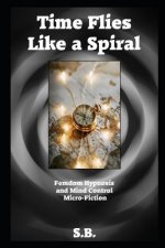 Time Flies Like a Spiral: Femdom Hypnosis and Mind Control Micro-Fiction