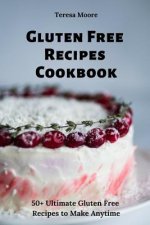Gluten Free Recipes Cookbook: 50+ Ultimate Gluten Free Recipes to Make Anytime
