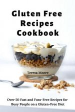Gluten Free Recipes Cookbook: Over 50 Fast and Fuss-Free Recipes for Busy People on a Gluten-Free Diet