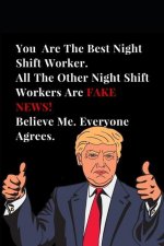 You Are the Best Night Shift Worker. All Other Best Night Shift Workers Are Fake News! Believe Me. Everyone Agrees.: Funny Donald Trump Gag Gift Lined