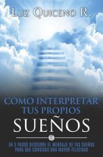 Cómo Interpretar Tus Propios Sue?os: En 5 Pasos Descubre El Mensaje de Tus Sue?os Para Que Consigas Una Mayor Felicidad