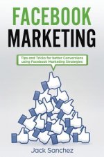 Facebook Marketing: Tips and Tricks for Better Conversion Using Facebook Marketing Strategies