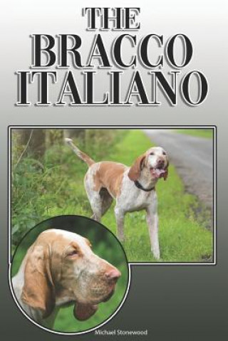 The Bracco Italiano: A Complete and Comprehensive Owners Guide To: Buying, Owning, Health, Grooming, Training, Obedience, Understanding and