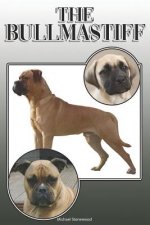 The Bullmastiff: A Complete and Comprehensive Owners Guide To: Buying, Owning, Health, Grooming, Training, Obedience, Understanding and