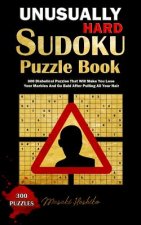 Unusually Hard Sudoku Puzzle Book: 300 Diabolical Puzzles That Will Make You Lose Your Marbles and Go Bald After Pulling All Your Hair
