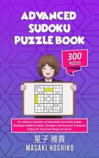Advanced Sudoku Puzzle Book: The Ultimate Collection of Diabolically Hard Daily Sudoku Challenges Made for Adults, Teenagers and Everyone in Betwee
