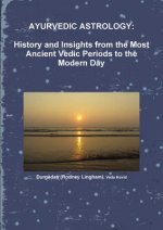 AYURVEDIC ASTROLOGY:   HISTORY AND INSIGHTS FROM THE MOST ANCIENT VEDIC PERIODS TO THE MODERN DAY
