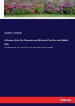 Review of the Life, Character and Writings of the Rev. John Biddle, M.A.