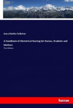 A Handbook of Obstetrical Nursing for Nurses, Students and Mothers