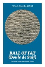 Ball of Fat (Boule de Suif) - The Classic Unabridged English Edition