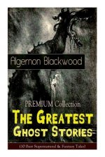 PREMIUM Collection - The Greatest Ghost Stories of Algernon Blackwood (10 Best Supernatural & Fantasy Tales)
