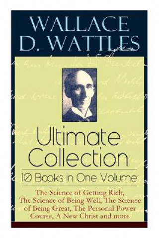 Wallace D. Wattles Ultimate Collection - 10 Books in One Volume