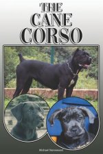 The Cane Corso: A Complete and Comprehensive Owners Guide To: Buying, Owning, Health, Grooming, Training, Obedience, Understanding and