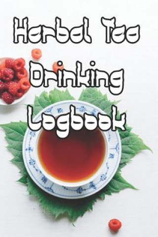 Herbal Tea Drinking Logbook: Record Tastes, Temperatures, Flavours, Reviews, Styles and Records of Your Herbal Tea Drinking