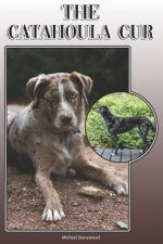 The Catahoula Cur: A Complete and Comprehensive Owners Guide To: Buying, Owning, Health, Grooming, Training, Obedience, Understanding and