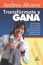 Transformate y GANA: Diez Principios que te ayudarán a vencer tus barreras personales para triunfar
