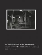 To Photograph With Sensation, to Preserve The Moment (Revised Edition): 攝影曾經（再版）