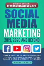 Social Media Marketing 2019, 2020 and Beyond: Learn How to Use Facebook Advertising, Youtube, Instagram, & Twitter to Earn Passive Income & Become an