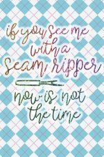 If You See Me with a Seam Ripper Now Is Not the Time: Blank Lined Notebook Journal Diary Composition Notepad 120 Pages 6x9 Paperback ( Sewing ) Diamon
