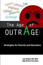 The Age of Outrage: Strategies for Parents and Educators: teens, stress, life, violence, school, anxiety, change