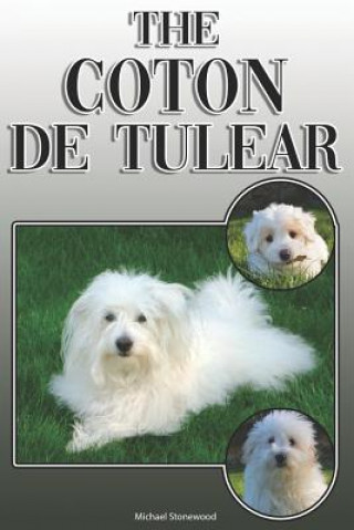 The Coton de Tulear: A Complete and Comprehensive Owners Guide To: Buying, Owning, Health, Grooming, Training, Obedience, Understanding and