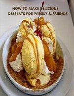 How to Make Delicioue Desserts for Family & Friends: Every title has space for notes, Recipes for puddings, desserts, tortes, bars, rolls, crisps, cre