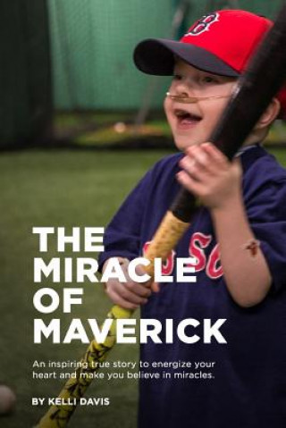 The Miracle of Maverick: An Inspiring True Story to Energize Your Heart and Make You Believe in Miracles