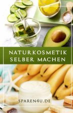 Naturkosmetik Rezepte: Über 50 einfache Naturkosmetik Rezepte ohne Chemie