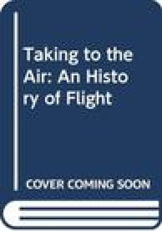 Taking to the Air: An Illustrated History of Flight