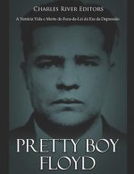 Pretty Boy Floyd: A Notória Vida E Morte Do Fora-Da-Lei Da Era Da Depress?o