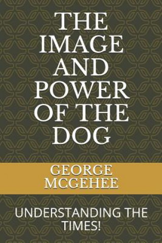 The Image and Power of the Dog: Understanding the Times!