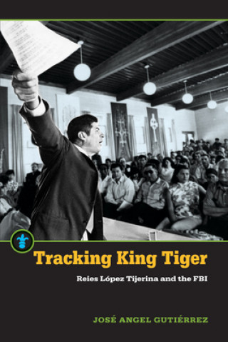 Tracking King Tiger: Reies López Tijerina and the FBI