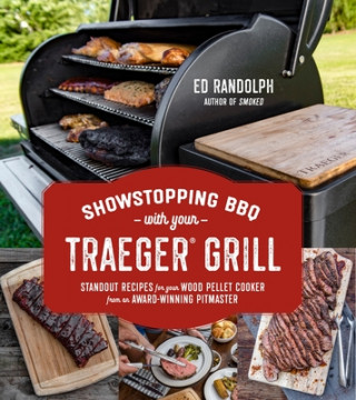 Showstopping BBQ with Your Traeger Grill (Ed Randolph)()