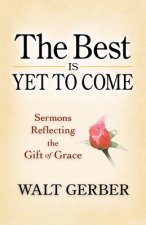 The Best Is Yet to Come: Sermons Reflecting the Gift of Grace