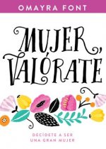 Mujer, Valórate: Decídete a Ser Una Gran Mujer