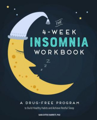 The 4-Week Insomnia Workbook: A Drug-Free Program to Build Healthy Habits and Achieve Restful Sleep
